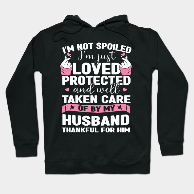 I'm Just Loved Protected And Taken Care Of By My Husband Hoodie by Gearlds Leonia